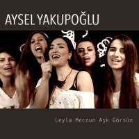 Leyla Mecnun Aşk Görsün - Aysel Yakupoğlu