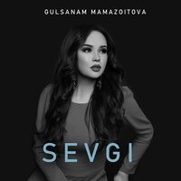 Sevgi - Гулсанам Мамазоитова