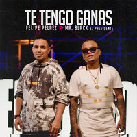 Te Tengo Ganas - Felipe Peláez, Mr. Black El Presidente