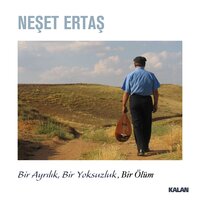 Bir Ayrılık, Bir Yoksuzluk, Bir Ölüm - Neşet Ertaş