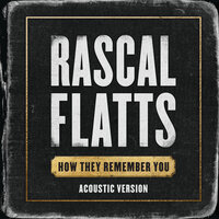 How They Remember You - Rascal Flatts