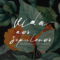 Vida aos Sepulcros - Gabriela Rocha, Elevation Worship