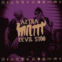 F.A.A.R.A.O. - MNTTT, Eevil Stöö, Aztra