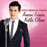 Annem Günün Kutlu Olsun - Oğuz Berkay Fidan