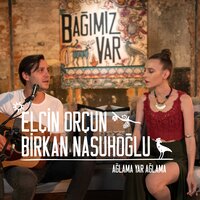 Ağlama Yar Ağlama - Birkan Nasuhoğlu, Elçin Orçun, Bağımız Var