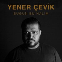 Bugün Bu Halim - Yener Çevik