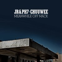Meanwhile Off Mack - Jr & Ph7, Chuuwee