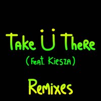 Take Ü There - Skrillex, Diplo, Jack Ü