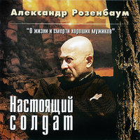 Настоящий солдат - Александр Розенбаум