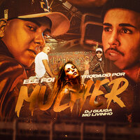 Ele Foi Trocado Por Mulher - Dj Guuga, MC Livinho, Dj Guuga, Mc Livinho
