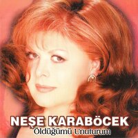 Öldüğümü Unuturum - Neşe Karaböcek