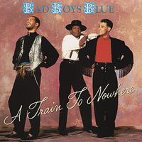 A Train To Nowhere - Bad Boys Blue