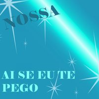 Ai Se Eu Te Pego - Nossa