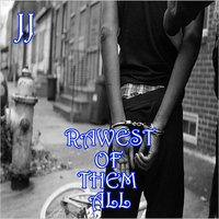 Rawest of Them All - JJ