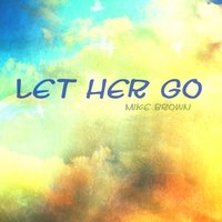 Let Her Go - Mike Brown