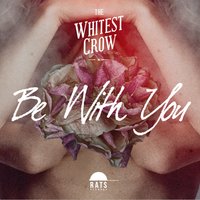 Be With You - The Whitest Crow