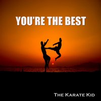 You're the Best - The Karate Kid