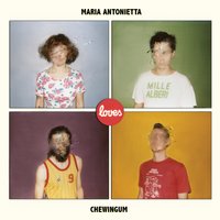 Tra me e tutte le cose - Maria Antonietta, Chewingum