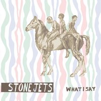 What I Say - Stone Jets