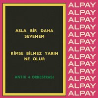 Asla Bir Daha Sevemem - Alpay, Antik 4 Orkestrası