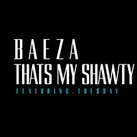 That's My Shawty - Baeza, Tue$day