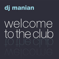 Welcome To The Club - DJ Manian