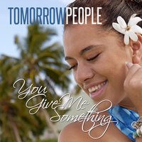 You Give Me Something - Tomorrow People