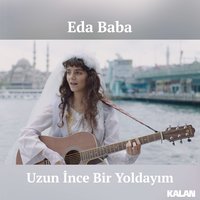Uzun İnce Bir Yoldayım - Eda Baba