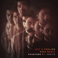 Just A Feeling - Phantoms, VÉRITÉ, VAVO