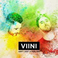Ain't Just a Feeling - VIINI