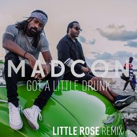 Got a Little Drunk - Madcon, Little Rose
