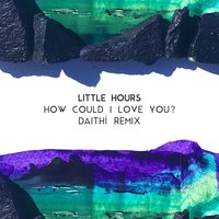 How Could I Love You? - Little Hours, Daithí