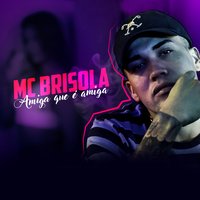 Amiga Que É Amiga - Mc Brisola