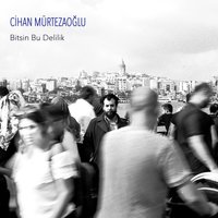 Bitsin Bu Delilik - Cihan Mürtezaoğlu