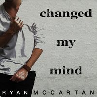 Changed My Mind - Ryan McCartan
