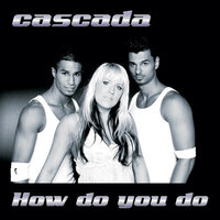 How Do You Do - Cascada, Rob Mayth