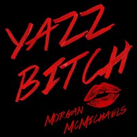 Yazz Bitch - Morgan McMichaels