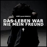 Das Leben War Nie Mein Freund - Lgm