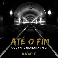 Até o Fim - DJ Caique, WJ, Xan