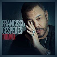 Todavía - Francisco Céspedes