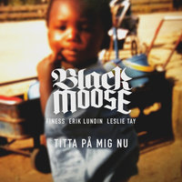 Titta på mig nu - Black Moose, Erik Lundin, Finess