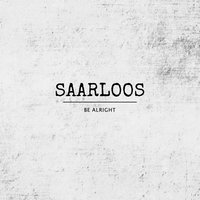 Be Alright - SAARLOOS