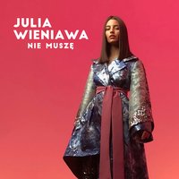 Nie muszę - Julia Wieniawa