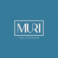 I Was Somewhere - Muri