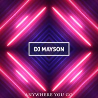 Anywhere You Go - DJ Mayson