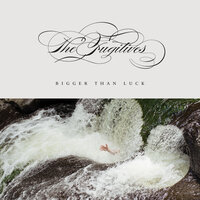 Bigger than Luck - The Fugitives