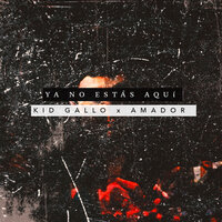 Ya No Estás Aquí - Kid Gallo, Amador