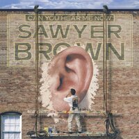 Can You Hear Me Now - Sawyer Brown