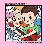 Closer To The Sun - Tofu, Sangarang, KRIKIT
