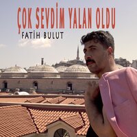 Çok Sevdim Yalan Oldu - Fatih Bulut